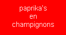 












paprika’s
en
champignons
